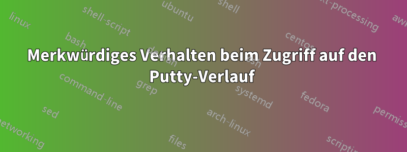 Merkwürdiges Verhalten beim Zugriff auf den Putty-Verlauf