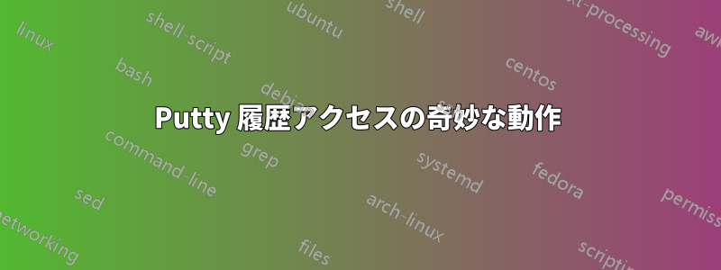 Putty 履歴アクセスの奇妙な動作