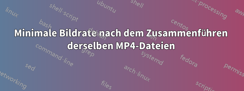 Minimale Bildrate nach dem Zusammenführen derselben MP4-Dateien