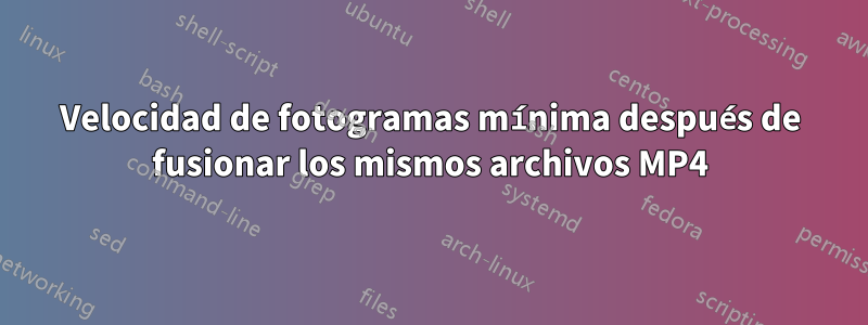 Velocidad de fotogramas mínima después de fusionar los mismos archivos MP4