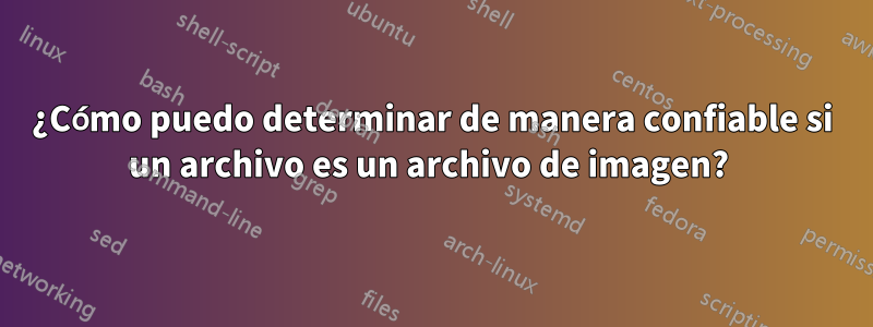 ¿Cómo puedo determinar de manera confiable si un archivo es un archivo de imagen? 