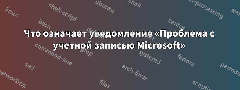 Что означает уведомление «Проблема с учетной записью Microsoft»