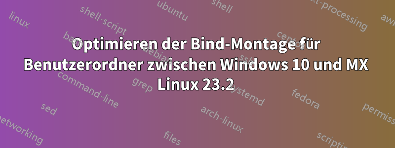 Optimieren der Bind-Montage für Benutzerordner zwischen Windows 10 und MX Linux 23.2