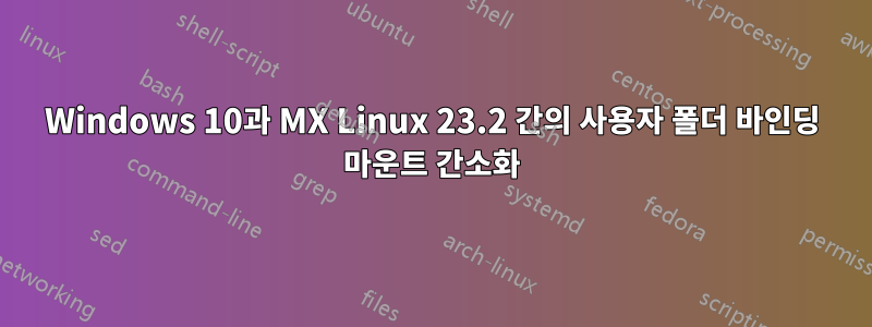 Windows 10과 MX Linux 23.2 간의 사용자 폴더 바인딩 마운트 간소화