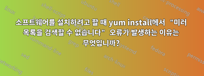 소프트웨어를 설치하려고 할 때 yum install에서 "미러 목록을 검색할 수 없습니다" 오류가 발생하는 이유는 무엇입니까?