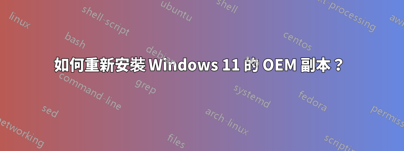 如何重新安裝 Windows 11 的 OEM 副本？