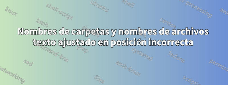 Nombres de carpetas y nombres de archivos texto ajustado en posición incorrecta