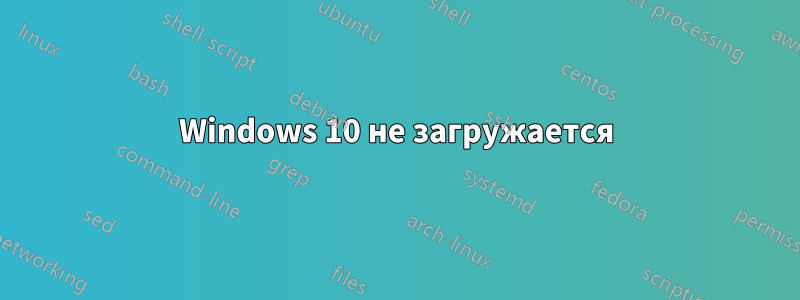 Windows 10 не загружается