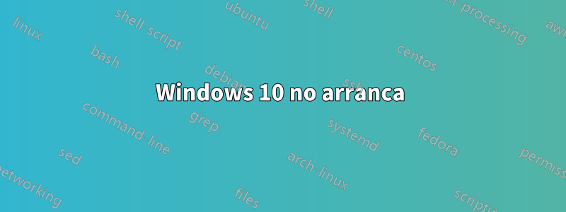 Windows 10 no arranca