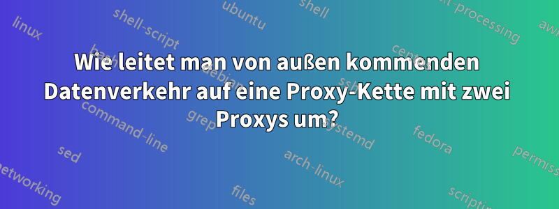 Wie leitet man von außen kommenden Datenverkehr auf eine Proxy-Kette mit zwei Proxys um?