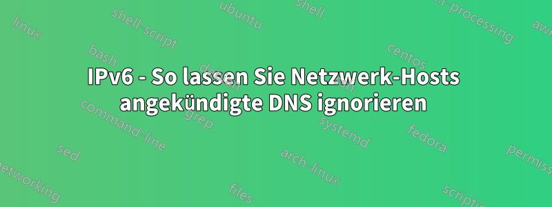 IPv6 - So lassen Sie Netzwerk-Hosts angekündigte DNS ignorieren