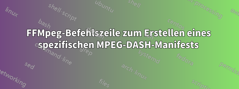 FFMpeg-Befehlszeile zum Erstellen eines spezifischen MPEG-DASH-Manifests