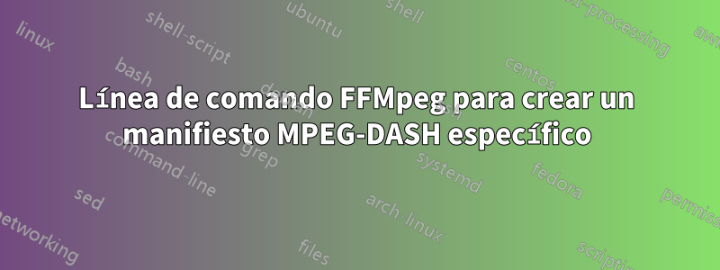 Línea de comando FFMpeg para crear un manifiesto MPEG-DASH específico