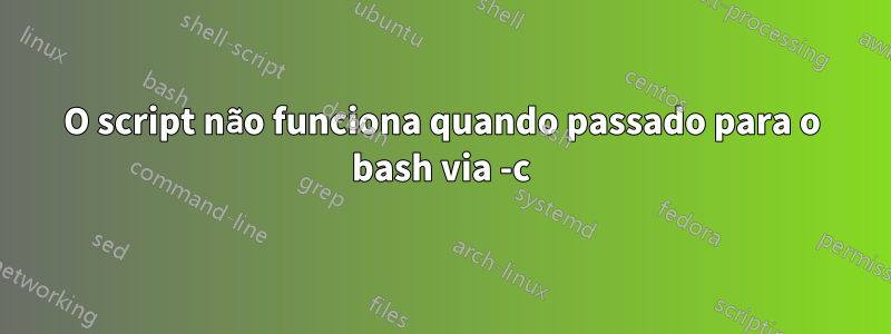 O script não funciona quando passado para o bash via -c