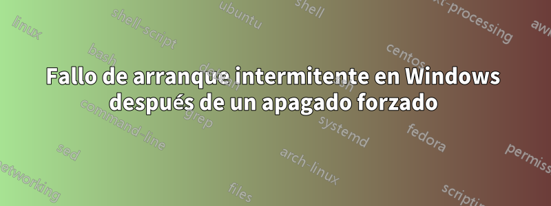 Fallo de arranque intermitente en Windows después de un apagado forzado