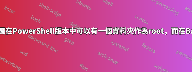 為什麼MC的樹狀視圖在PowerShell版本中可以有一個資料夾作為root，而在Bash版本中卻沒有？