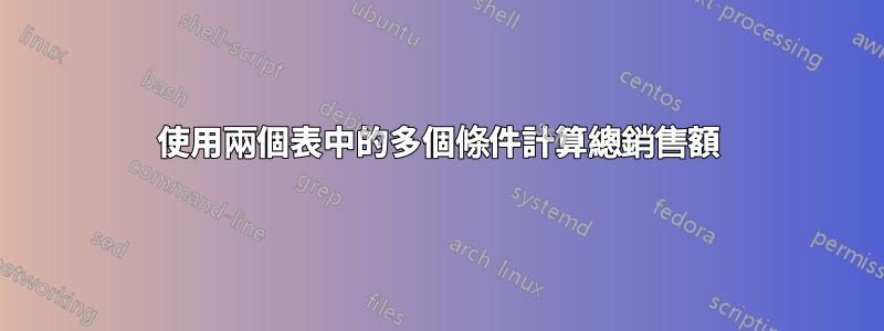 使用兩個表中的多個條件計算總銷售額