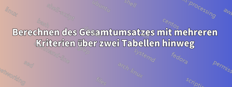 Berechnen des Gesamtumsatzes mit mehreren Kriterien über zwei Tabellen hinweg