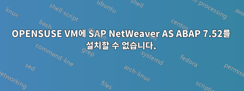 OPENSUSE VM에 SAP NetWeaver AS ABAP 7.52를 설치할 수 없습니다.