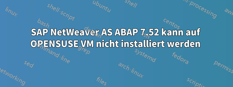 SAP NetWeaver AS ABAP 7.52 kann auf OPENSUSE VM nicht installiert werden