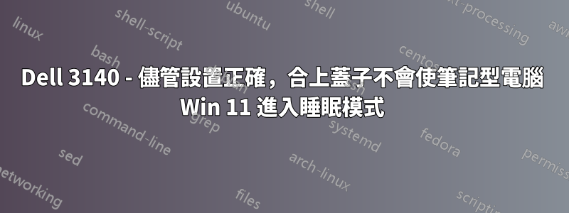 Dell 3140 - 儘管設置正確，合上蓋子不會使筆記型電腦 Win 11 進入睡眠模式