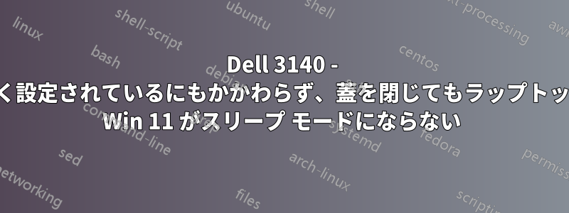 Dell 3140 - 正しく設定されているにもかかわらず、蓋を閉じてもラップトップの Win 11 がスリープ モードにならない