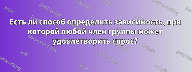 Есть ли способ определить зависимость, при которой любой член группы может удовлетворить спрос?