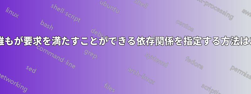 グループの誰もが要求を満たすことができる依存関係を指定する方法はありますか?