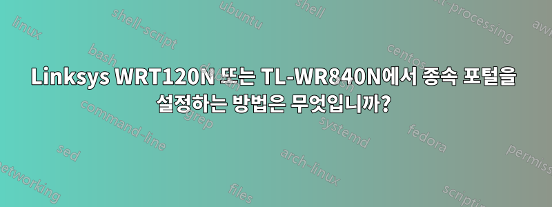 Linksys WRT120N 또는 TL-WR840N에서 종속 포털을 설정하는 방법은 무엇입니까?