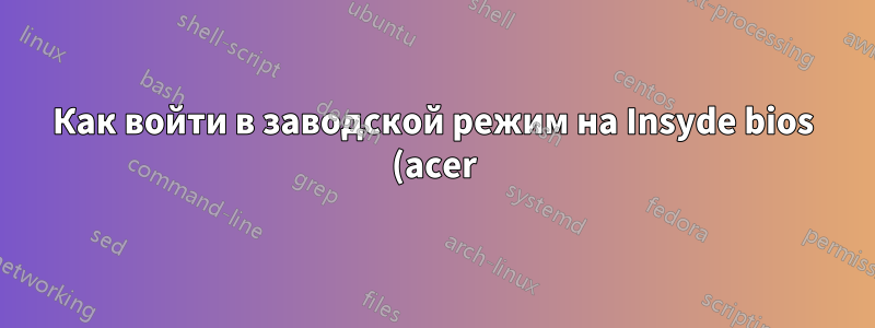 Как войти в заводской режим на Insyde bios (acer)