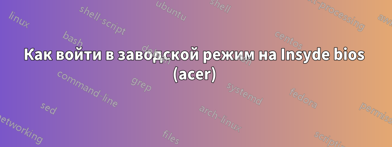 Как войти в заводской режим на Insyde bios (acer)