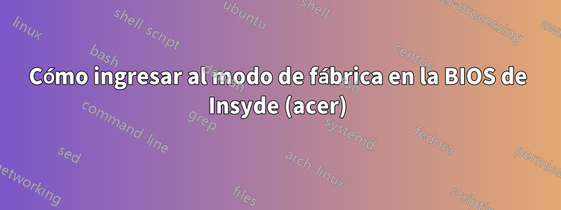 Cómo ingresar al modo de fábrica en la BIOS de Insyde (acer)