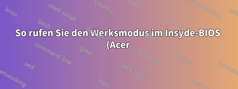 So rufen Sie den Werksmodus im Insyde-BIOS (Acer) auf