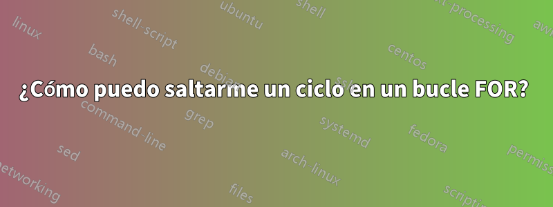 ¿Cómo puedo saltarme un ciclo en un bucle FOR?