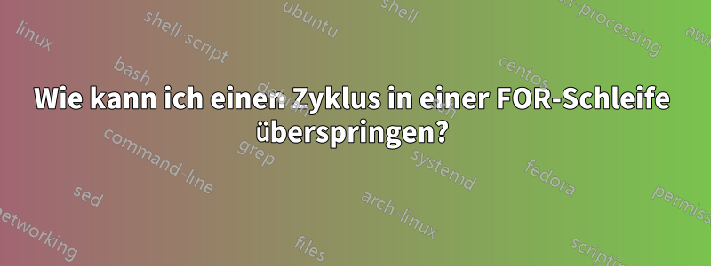 Wie kann ich einen Zyklus in einer FOR-Schleife überspringen?