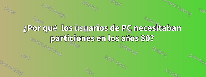 ¿Por qué los usuarios de PC necesitaban particiones en los años 80?