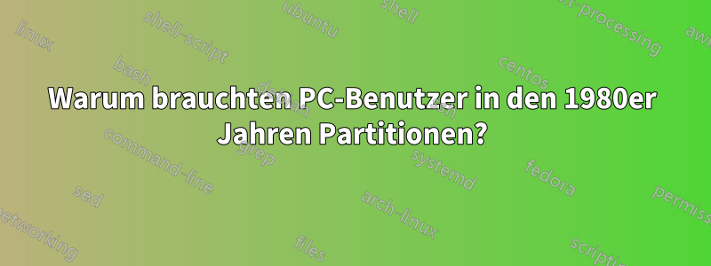 Warum brauchten PC-Benutzer in den 1980er Jahren Partitionen?