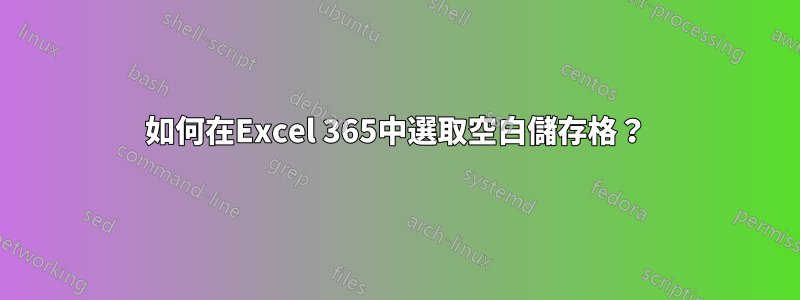 如何在Excel 365中選取空白儲存格？