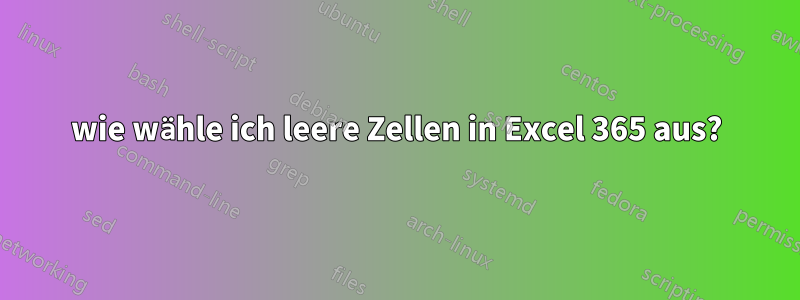 wie wähle ich leere Zellen in Excel 365 aus?