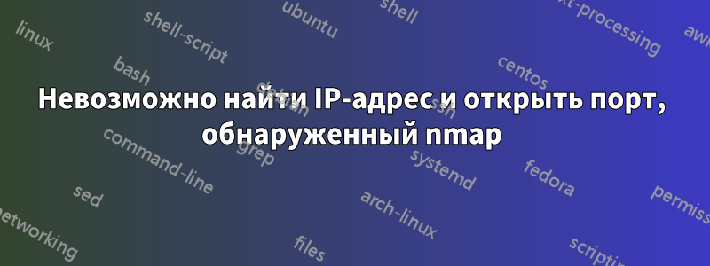 Невозможно найти IP-адрес и открыть порт, обнаруженный nmap