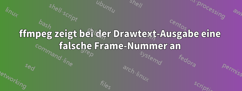 ffmpeg zeigt bei der Drawtext-Ausgabe eine falsche Frame-Nummer an