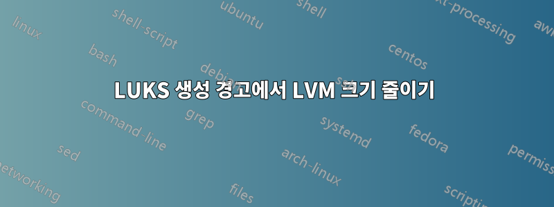 LUKS 생성 경고에서 LVM 크기 줄이기