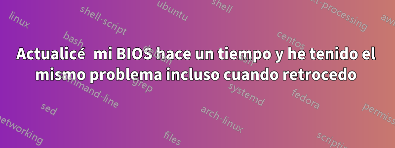 Actualicé mi BIOS hace un tiempo y he tenido el mismo problema incluso cuando retrocedo