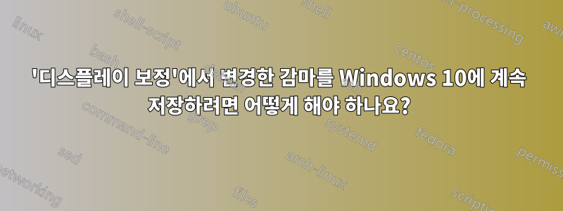 '디스플레이 보정'에서 변경한 감마를 Windows 10에 계속 저장하려면 어떻게 해야 하나요?