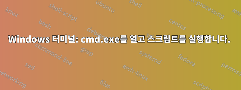 Windows 터미널: cmd.exe를 열고 스크립트를 실행합니다.