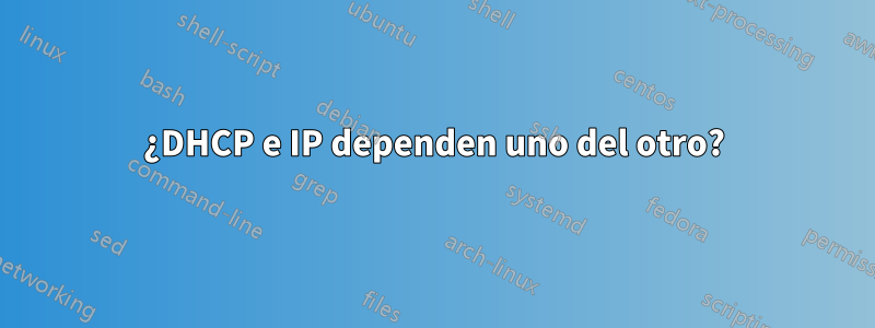 ¿DHCP e IP dependen uno del otro?