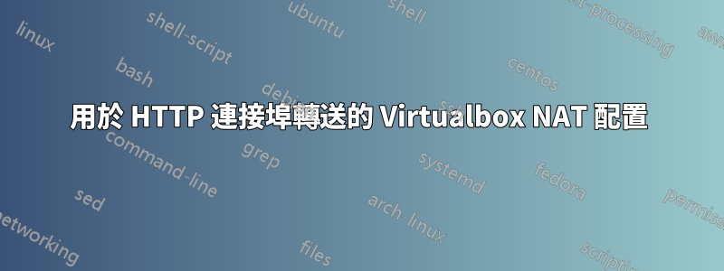 用於 HTTP 連接埠轉送的 Virtualbox NAT 配置