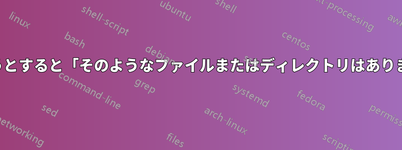 ファイルは確かに存在します。実行しようとすると「そのようなファイルまたはディレクトリはありません」というメッセージが表示されます