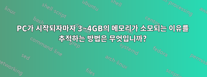 PC가 시작되자마자 3~4GB의 메모리가 소모되는 이유를 추적하는 방법은 무엇입니까?