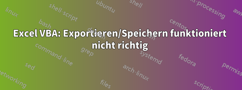 Excel VBA: Exportieren/Speichern funktioniert nicht richtig